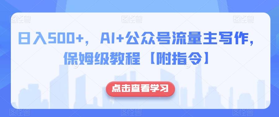 日入500+，AI+公众号流量主写作，保姆级教程【附指令】-伏羲SAAS
