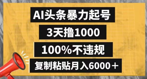 AI头条暴力起号，3天撸1000,100%不违规，复制粘贴月入6000＋【揭秘】-伏羲SAAS