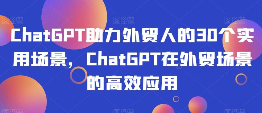 ChatGPT助力外贸人的30个实用场景，ChatGPT在外贸场景的高效应用-伏羲SAAS
