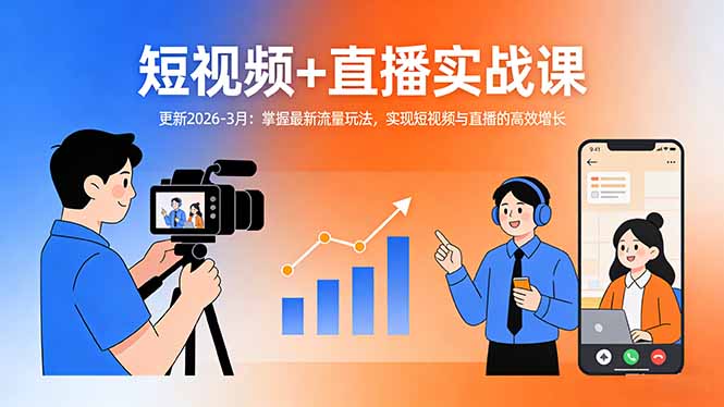 短视频+直播实战课-更新2026-3月:掌握最新流量玩法,实现短视频与直播的高效增长-伏羲SAAS