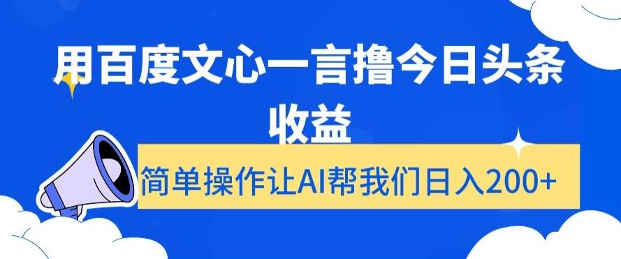 用百度文心一言撸今日头条收益，简单操作让AI帮我们日入200+【揭秘】-伏羲SAAS