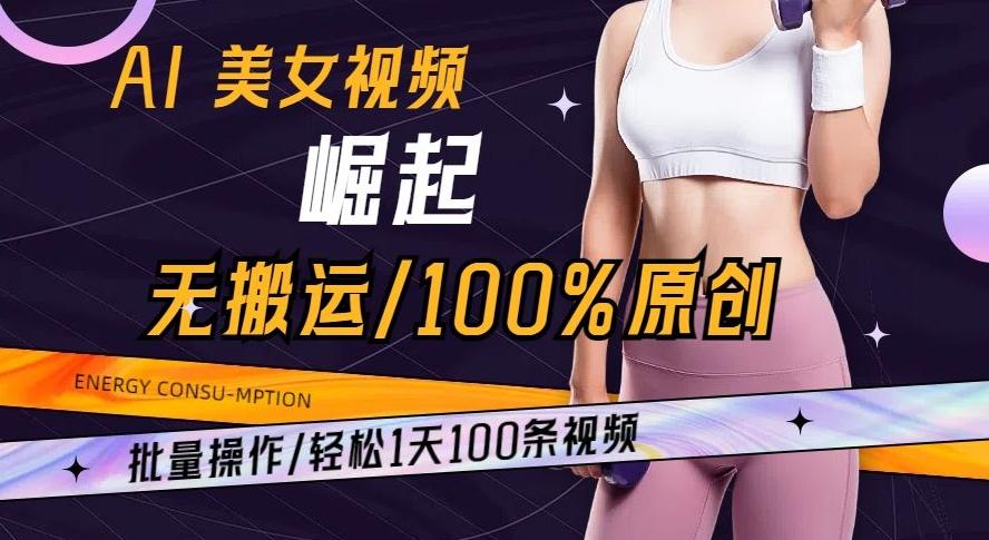 AI美女视频崛起玩法无搬运100%原创批量操作轻松1天100条【揭秘】-伏羲SAAS