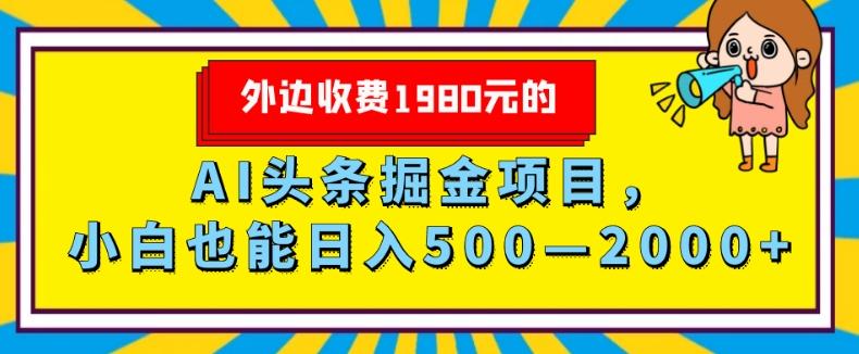 外面收费1980的，AI头条掘金项目，小白也能日入500—2000+-伏羲SAAS