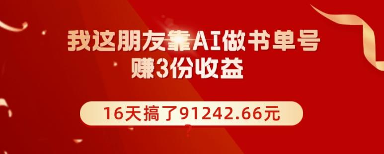 我这朋友靠AI做书单号，赚3份收益，16天搞了91242.66元？-伏羲SAAS