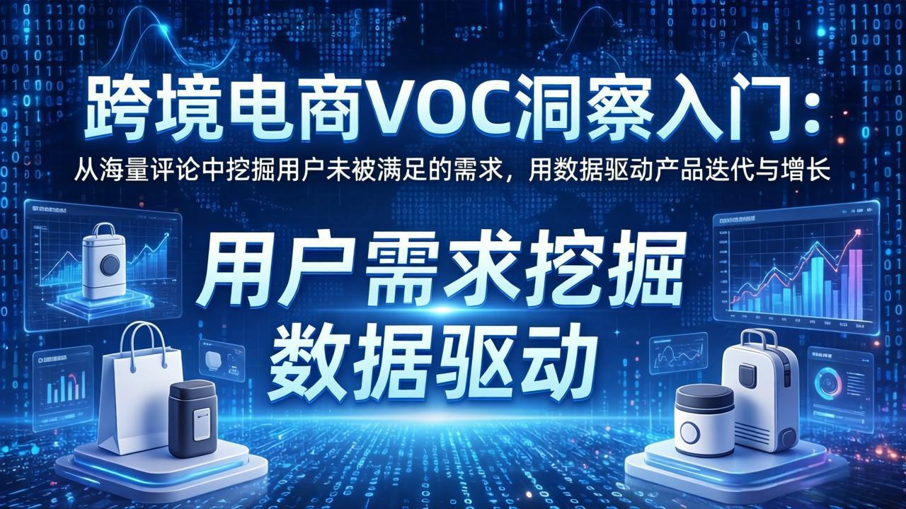 跨境电商VOC洞察入门：从海量评论中挖掘用户未被满足的需求，用数据驱动产品迭代与增长-伏羲SAAS